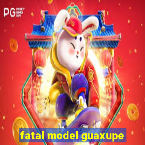 fatal model guaxupe